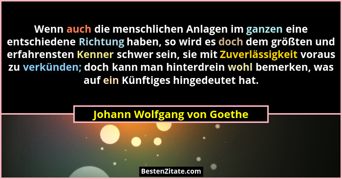 Wenn auch die menschlichen Anlagen im ganzen eine entschiedene Richtung haben, so wird es doch dem größten und erfahrenst... - Johann Wolfgang von Goethe