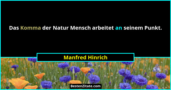 Das Komma der Natur Mensch arbeitet an seinem Punkt.... - Manfred Hinrich