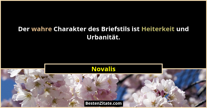 Der wahre Charakter des Briefstils ist Heiterkeit und Urbanität.... - Novalis