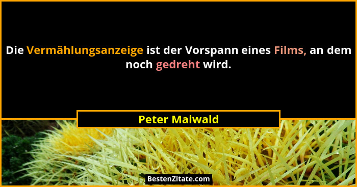 Die Vermählungsanzeige ist der Vorspann eines Films, an dem noch gedreht wird.... - Peter Maiwald