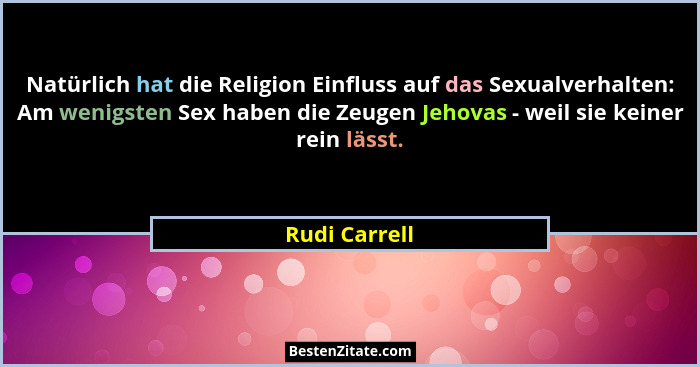 Natürlich hat die Religion Einfluss auf das Sexualverhalten: Am wenigsten Sex haben die Zeugen Jehovas - weil sie keiner rein lässt.... - Rudi Carrell