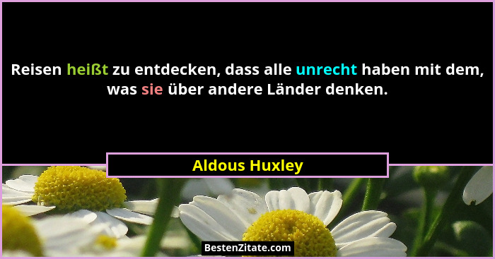 Reisen heißt zu entdecken, dass alle unrecht haben mit dem, was sie über andere Länder denken.... - Aldous Huxley