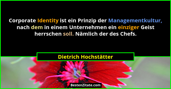 Corporate Identity ist ein Prinzip der Managementkultur, nach dem in einem Unternehmen ein einziger Geist herrschen soll. Nämli... - Dietrich Hochstätter