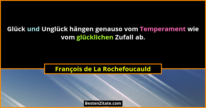 Glück und Unglück hängen genauso vom Temperament wie vom glücklichen Zufall ab.... - François de La Rochefoucauld