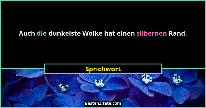 Auch die dunkelste Wolke hat einen silbernen Rand.... - Sprichwort