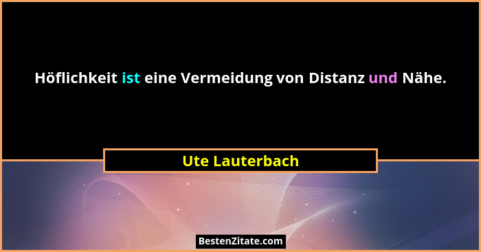 Höflichkeit ist eine Vermeidung von Distanz und Nähe.... - Ute Lauterbach