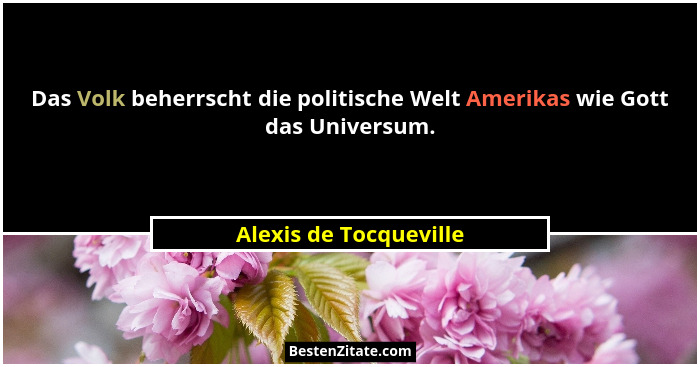 Das Volk beherrscht die politische Welt Amerikas wie Gott das Universum.... - Alexis de Tocqueville