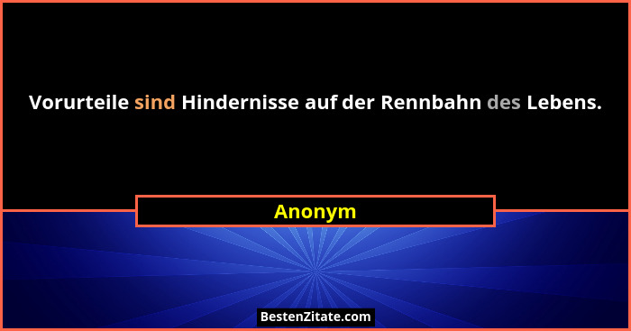 Vorurteile sind Hindernisse auf der Rennbahn des Lebens.... - Anonym