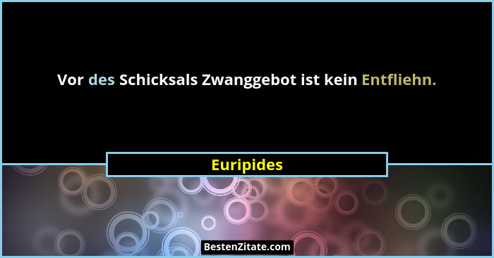 Vor des Schicksals Zwanggebot ist kein Entfliehn.... - Euripides