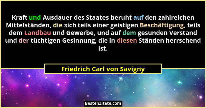 Kraft und Ausdauer des Staates beruht auf den zahlreichen Mittelständen, die sich teils einer geistigen Beschäftigung, te... - Friedrich Carl von Savigny