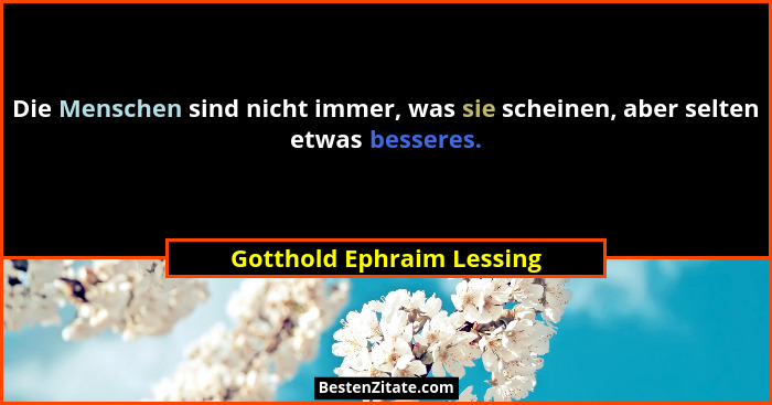 Die Menschen sind nicht immer, was sie scheinen, aber selten etwas besseres.... - Gotthold Ephraim Lessing