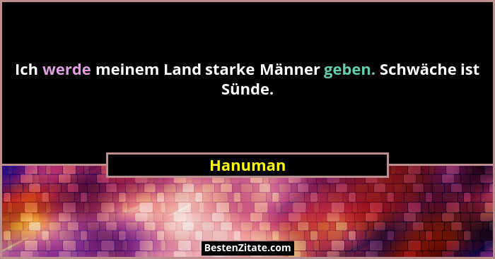 Ich werde meinem Land starke Männer geben. Schwäche ist Sünde.... - Hanuman