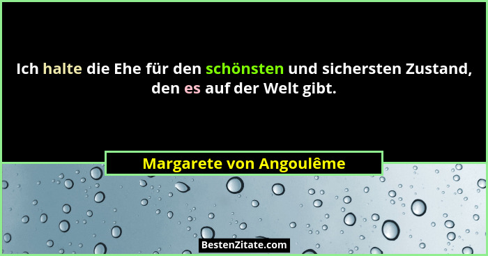 Ich halte die Ehe für den schönsten und sichersten Zustand, den es auf der Welt gibt.... - Margarete von Angoulême