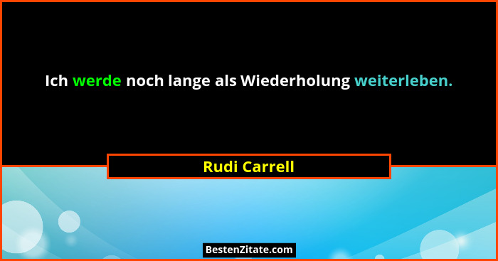 Ich werde noch lange als Wiederholung weiterleben.... - Rudi Carrell