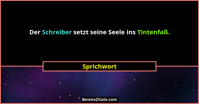Der Schreiber setzt seine Seele ins Tintenfaß.... - Sprichwort