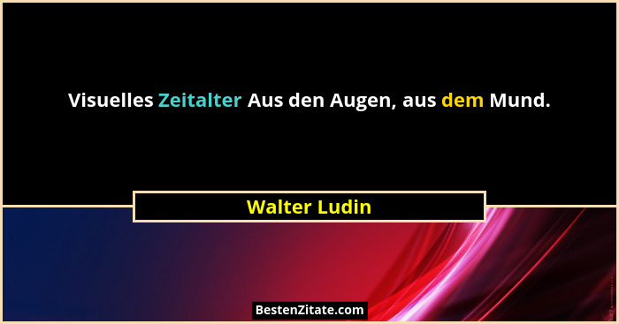 Visuelles Zeitalter Aus den Augen, aus dem Mund.... - Walter Ludin