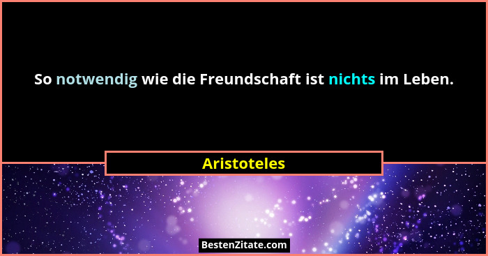 So notwendig wie die Freundschaft ist nichts im Leben.... - Aristoteles
