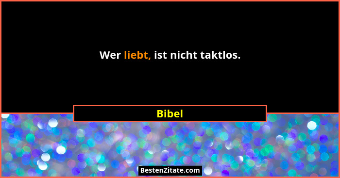 Wer liebt, ist nicht taktlos.... - Bibel