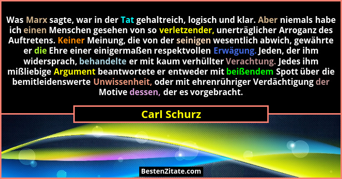 Was Marx sagte, war in der Tat gehaltreich, logisch und klar. Aber niemals habe ich einen Menschen gesehen von so verletzender, unerträg... - Carl Schurz