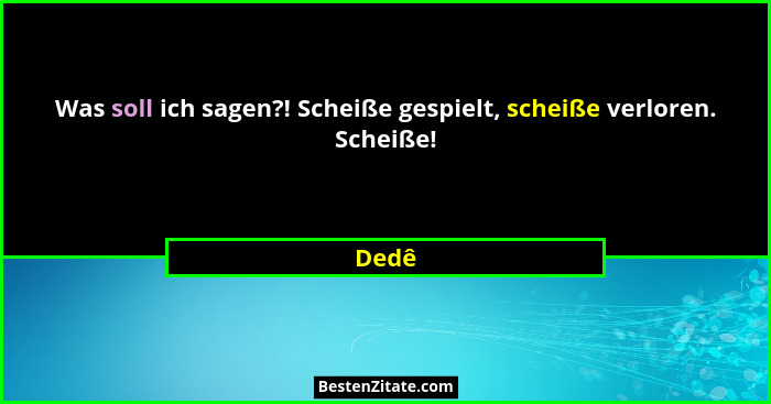 Was soll ich sagen?! Scheiße gespielt, scheiße verloren. Scheiße!... - Dedê