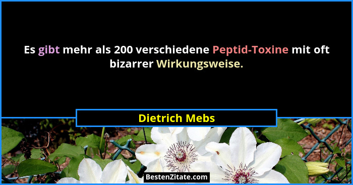 Es gibt mehr als 200 verschiedene Peptid-Toxine mit oft bizarrer Wirkungsweise.... - Dietrich Mebs