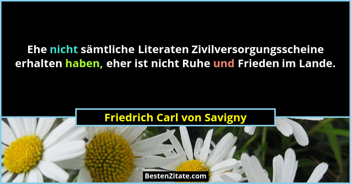 Ehe nicht sämtliche Literaten Zivilversorgungsscheine erhalten haben, eher ist nicht Ruhe und Frieden im Lande.... - Friedrich Carl von Savigny