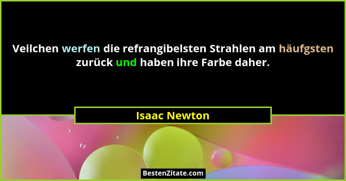 Veilchen werfen die refrangibelsten Strahlen am häufgsten zurück und haben ihre Farbe daher.... - Isaac Newton