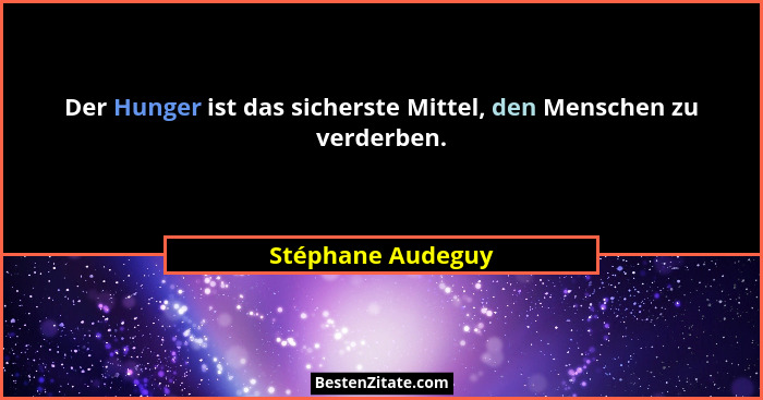 Der Hunger ist das sicherste Mittel, den Menschen zu verderben.... - Stéphane Audeguy