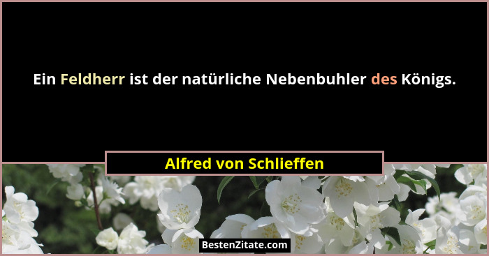 Ein Feldherr ist der natürliche Nebenbuhler des Königs.... - Alfred von Schlieffen