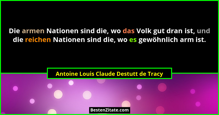 Die armen Nationen sind die, wo das Volk gut dran ist, und die reichen Nationen sind die, wo es gewöhnlich arm... - Antoine Louis Claude Destutt de Tracy