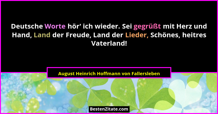 Deutsche Worte hör' ich wieder. Sei gegrüßt mit Herz und Hand, Land der Freude, Land der Lieder, Schön... - August Heinrich Hoffmann von Fallersleben