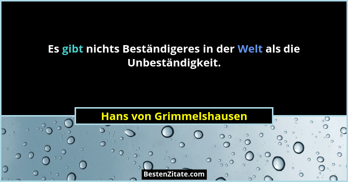 Es gibt nichts Beständigeres in der Welt als die Unbeständigkeit.... - Hans von Grimmelshausen