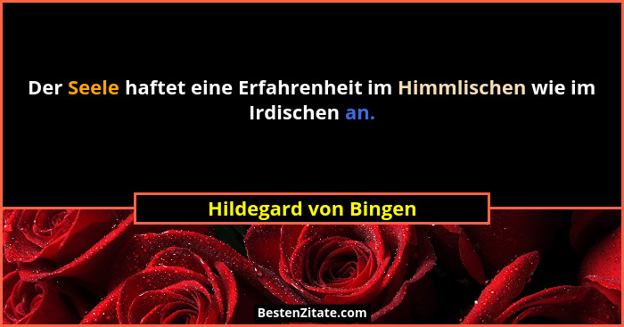 Der Seele haftet eine Erfahrenheit im Himmlischen wie im Irdischen an.... - Hildegard von Bingen