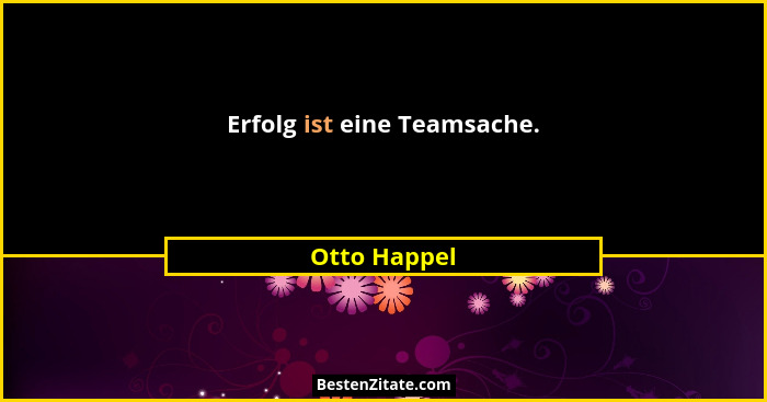 Erfolg ist eine Teamsache.... - Otto Happel