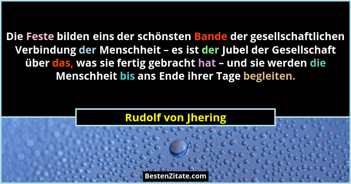 Die Feste bilden eins der schönsten Bande der gesellschaftlichen Verbindung der Menschheit – es ist der Jubel der Gesellschaft üb... - Rudolf von Jhering