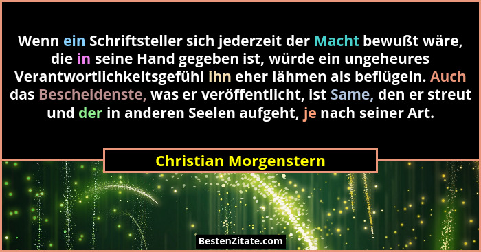 Wenn ein Schriftsteller sich jederzeit der Macht bewußt wäre, die in seine Hand gegeben ist, würde ein ungeheures Verantwortli... - Christian Morgenstern