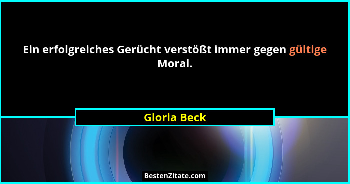 Ein erfolgreiches Gerücht verstößt immer gegen gültige Moral.... - Gloria Beck