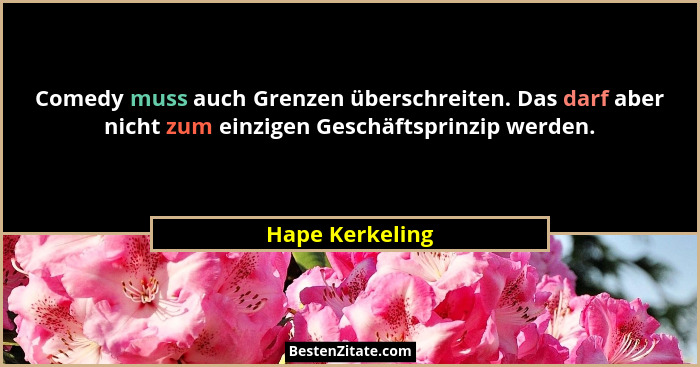 Comedy muss auch Grenzen überschreiten. Das darf aber nicht zum einzigen Geschäftsprinzip werden.... - Hape Kerkeling