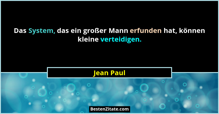 Das System, das ein großer Mann erfunden hat, können kleine verteidigen.... - Jean Paul