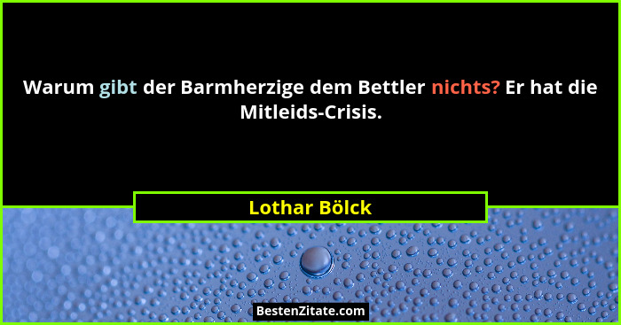 Warum gibt der Barmherzige dem Bettler nichts? Er hat die Mitleids-Crisis.... - Lothar Bölck