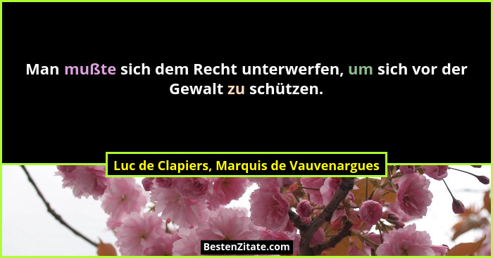 Man mußte sich dem Recht unterwerfen, um sich vor der Gewalt zu schützen.... - Luc de Clapiers, Marquis de Vauvenargues