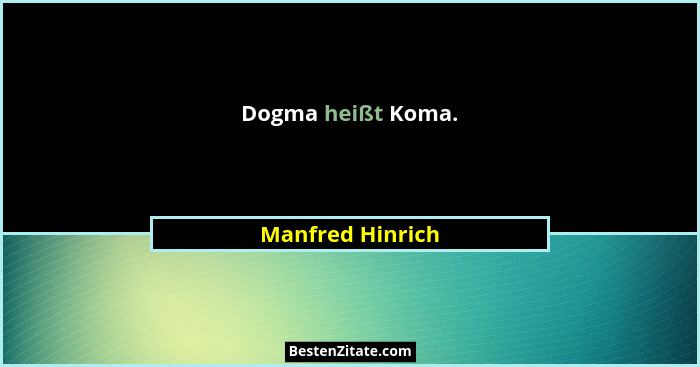 Dogma heißt Koma.... - Manfred Hinrich