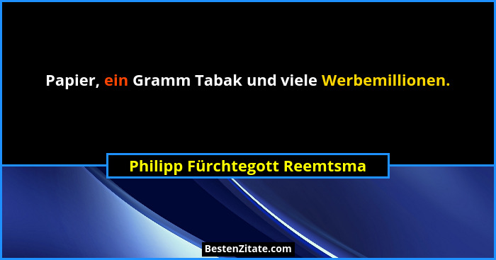 Papier, ein Gramm Tabak und viele Werbemillionen.... - Philipp Fürchtegott Reemtsma