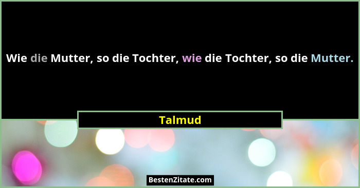 Wie die Mutter, so die Tochter, wie die Tochter, so die Mutter.... - Talmud