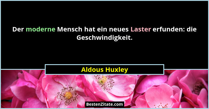 Der moderne Mensch hat ein neues Laster erfunden: die Geschwindigkeit.... - Aldous Huxley