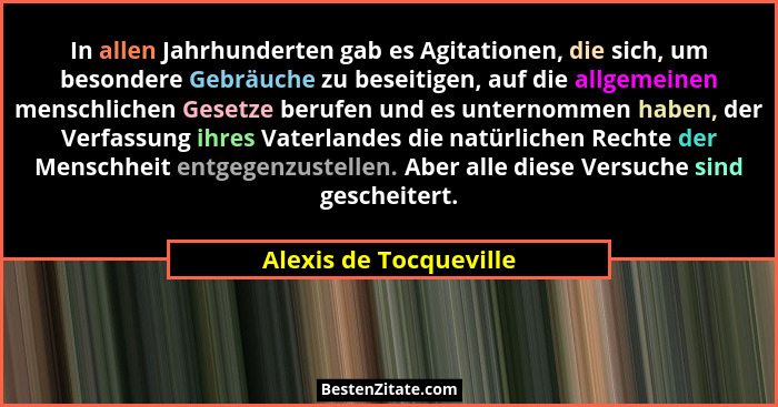 In allen Jahrhunderten gab es Agitationen, die sich, um besondere Gebräuche zu beseitigen, auf die allgemeinen menschlichen Ge... - Alexis de Tocqueville