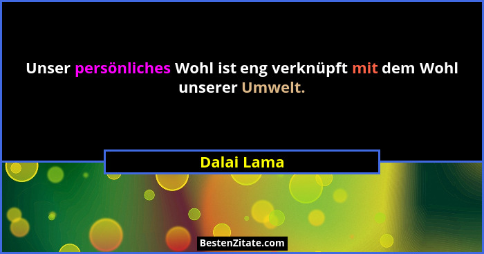 Unser persönliches Wohl ist eng verknüpft mit dem Wohl unserer Umwelt.... - Dalai Lama
