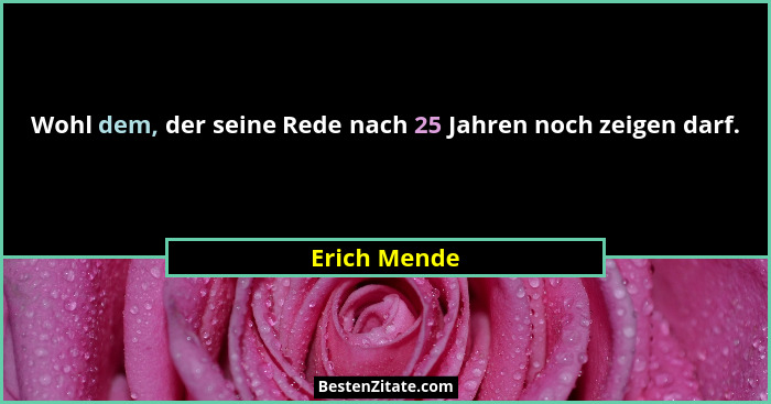 Wohl dem, der seine Rede nach 25 Jahren noch zeigen darf.... - Erich Mende