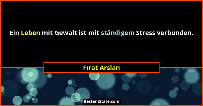 Ein Leben mit Gewalt ist mit ständigem Stress verbunden.... - Fırat Arslan