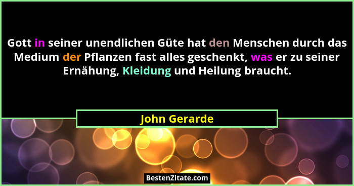 Gott in seiner unendlichen Güte hat den Menschen durch das Medium der Pflanzen fast alles geschenkt, was er zu seiner Ernähung, Kleidun... - John Gerarde